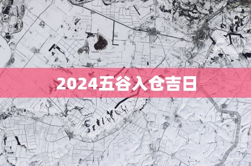2025五谷入仓吉日
