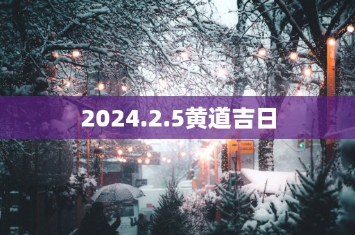 2025.2.5黄道吉日