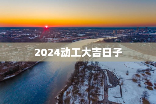 2025动工大吉日子