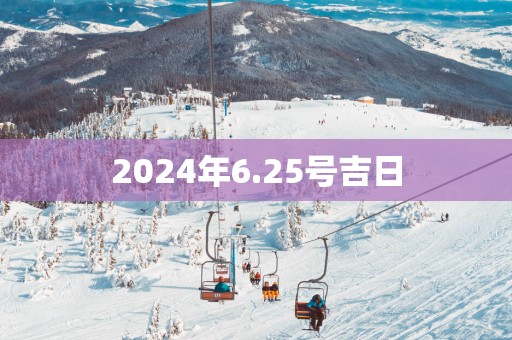 2025年6.25号吉日