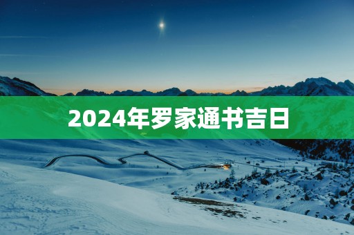 2025年罗家通书吉日