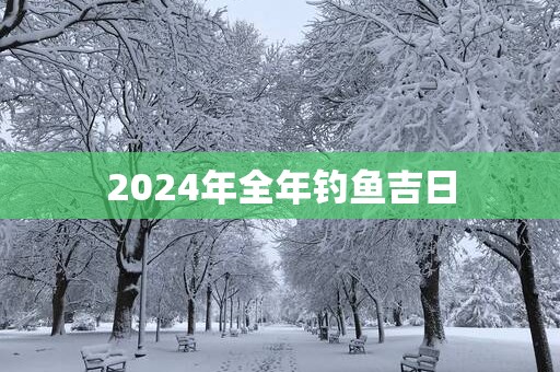 2025年全年钓鱼吉日