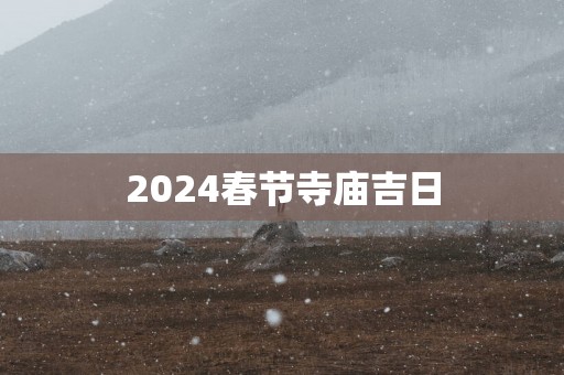 2025春节寺庙吉日