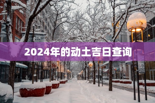 2025年的动土吉日查询