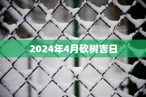 2025年4月砍树吉日