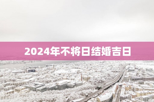 2025年不将日结婚吉日