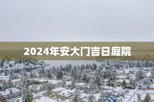 2025年安大门吉日庭院