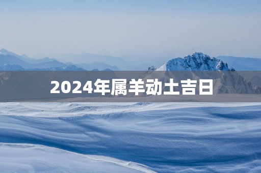 2025年属羊动土吉日