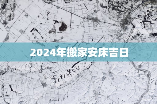 2025年搬家安床吉日