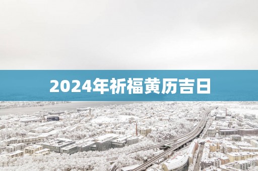 2025年祈福黄历吉日