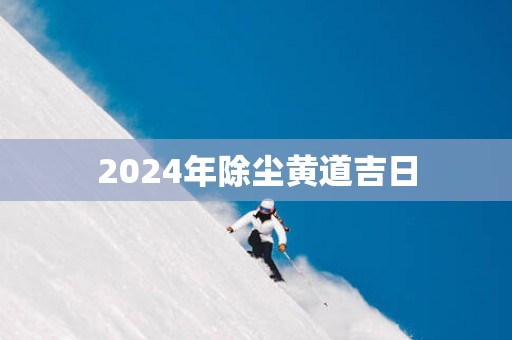 2025年除尘黄道吉日