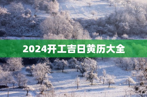 2025开工吉日黄历大全