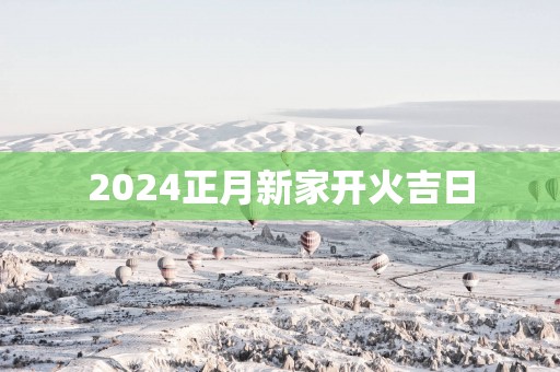 2025正月新家开火吉日
