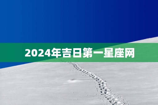 2025年吉日第一星座网