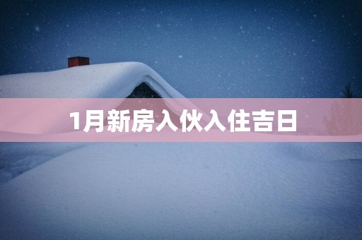 1月新房入伙入住吉日