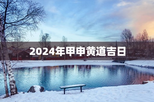 2025年甲申黄道吉日