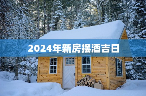 2025年新房摆酒吉日