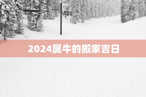 2025属牛的搬家吉日