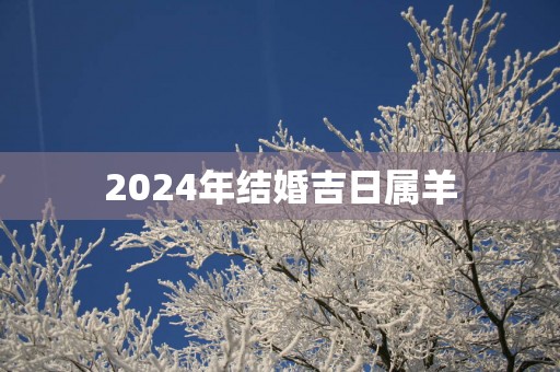 2025年结婚吉日属羊