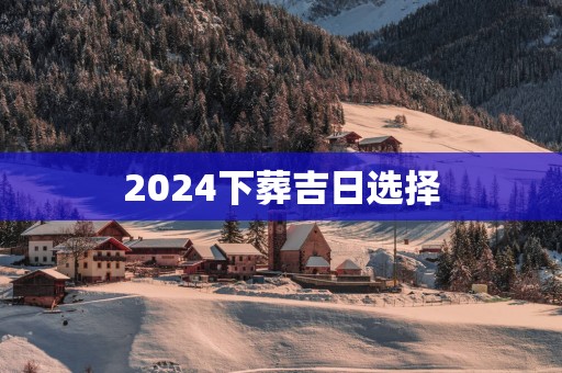 2025下葬吉日选择