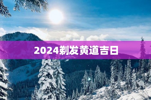 2025剃发黄道吉日