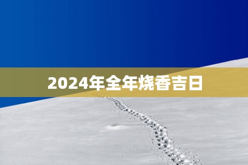2025年全年烧香吉日