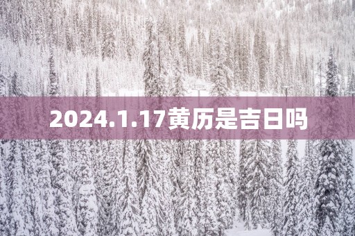 2025.1.17黄历是吉日吗