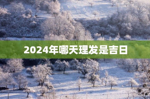 2025年哪天理发是吉日