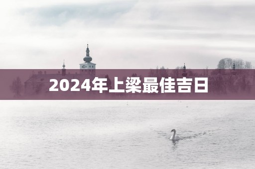 2025年上梁最佳吉日