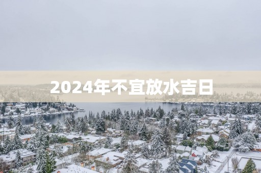 2025年不宜放水吉日