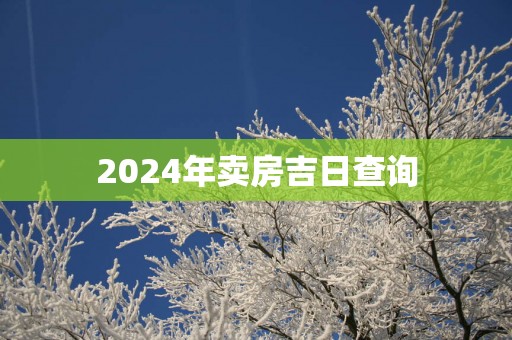 2025年卖房吉日查询