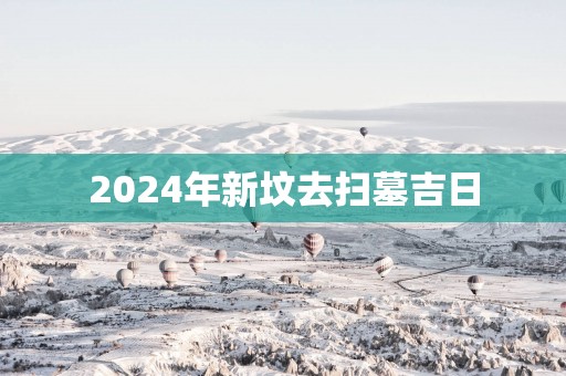2025年新坟去扫墓吉日