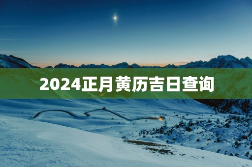 2025正月黄历吉日查询