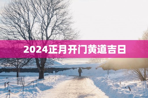 2025正月开门黄道吉日