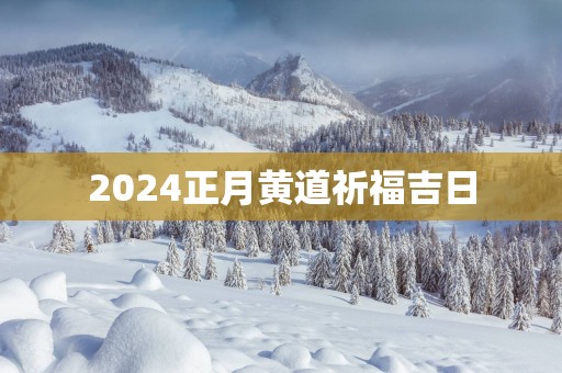 2025正月黄道祈福吉日