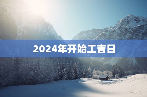 2025年开始工吉日