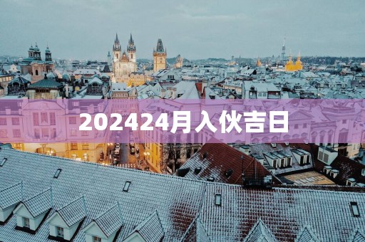 202524月入伙吉日