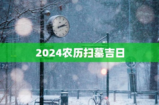2025农历扫墓吉日