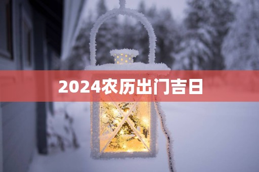 2025农历出门吉日