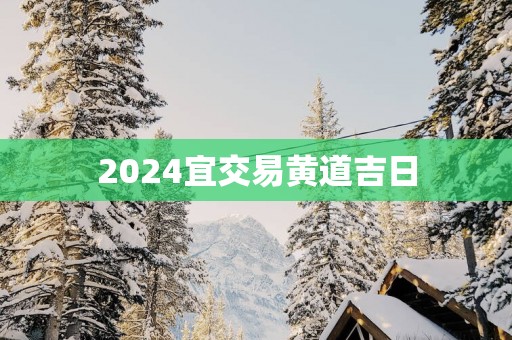 2025宜交易黄道吉日