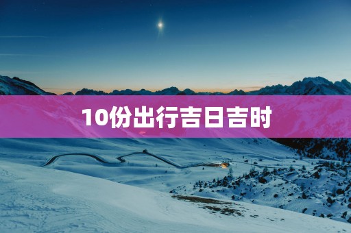 10份出行吉日吉时