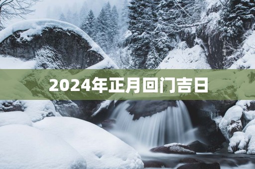 2025年正月回门吉日