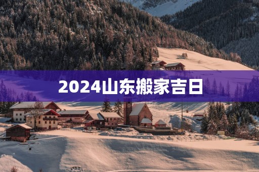 2025山东搬家吉日