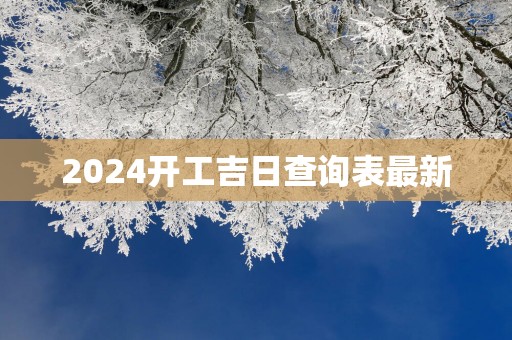 2025开工吉日查询表最新