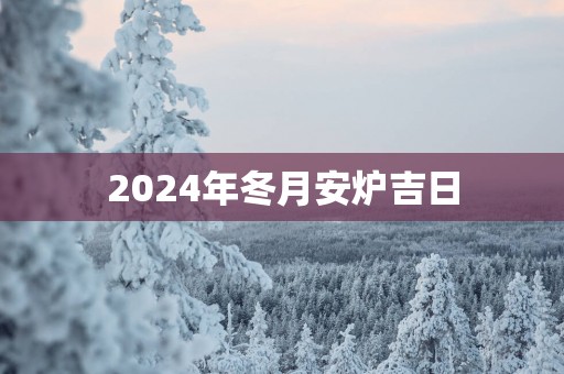 2025年冬月安炉吉日
