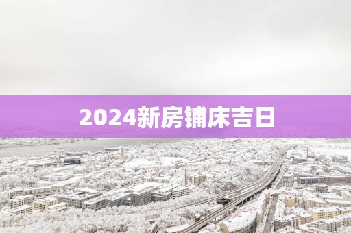 2025新房铺床吉日