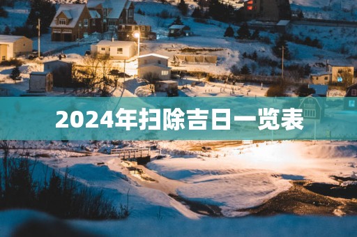 2025年扫除吉日一览表