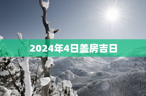 2025年4日盖房吉日
