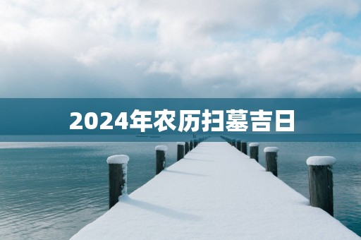2025年农历扫墓吉日