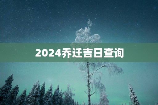 2025乔迁吉日查询